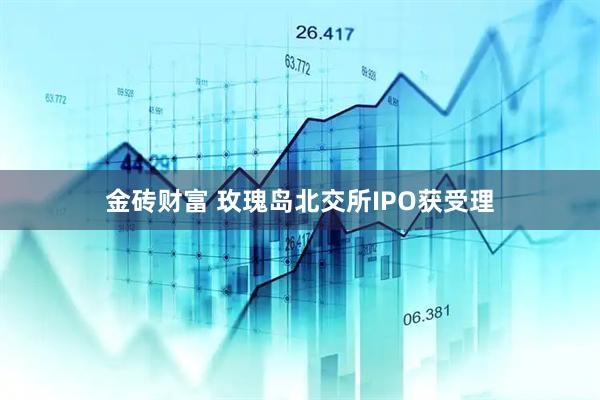金砖财富 玫瑰岛北交所IPO获受理