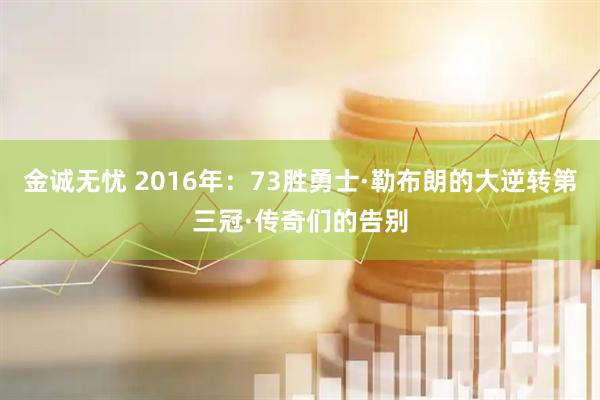 金诚无忧 2016年：73胜勇士·勒布朗的大逆转第三冠·传奇们的告别