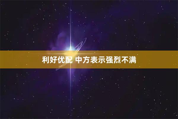 利好优配 中方表示强烈不满